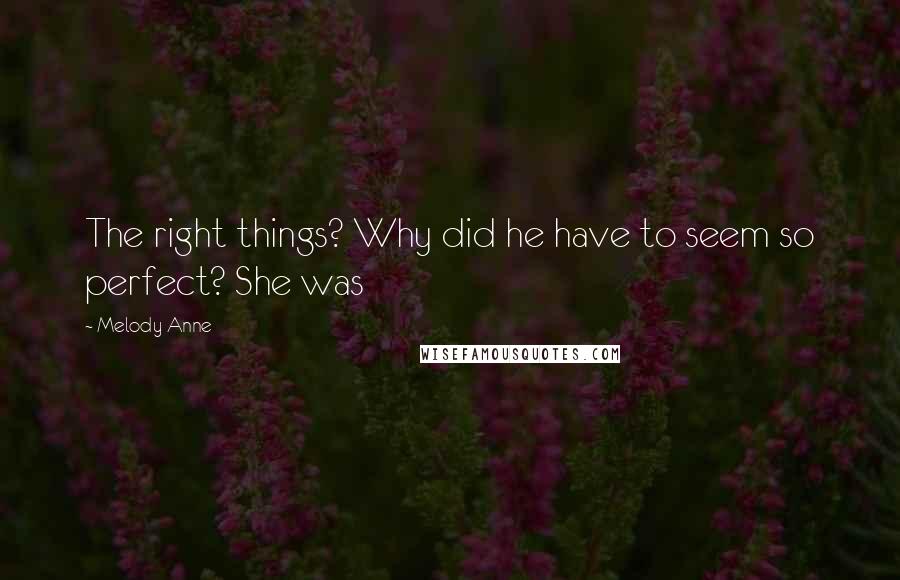Melody Anne Quotes: The right things? Why did he have to seem so perfect? She was