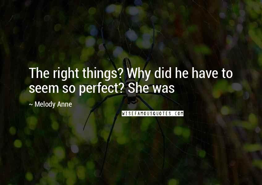 Melody Anne Quotes: The right things? Why did he have to seem so perfect? She was