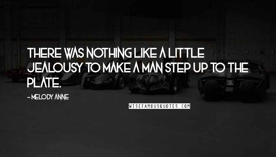 Melody Anne Quotes: There was nothing like a little jealousy to make a man step up to the plate.