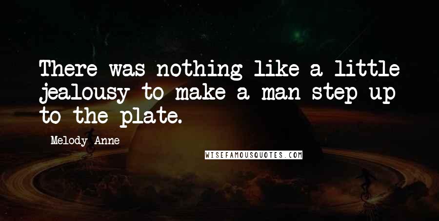 Melody Anne Quotes: There was nothing like a little jealousy to make a man step up to the plate.
