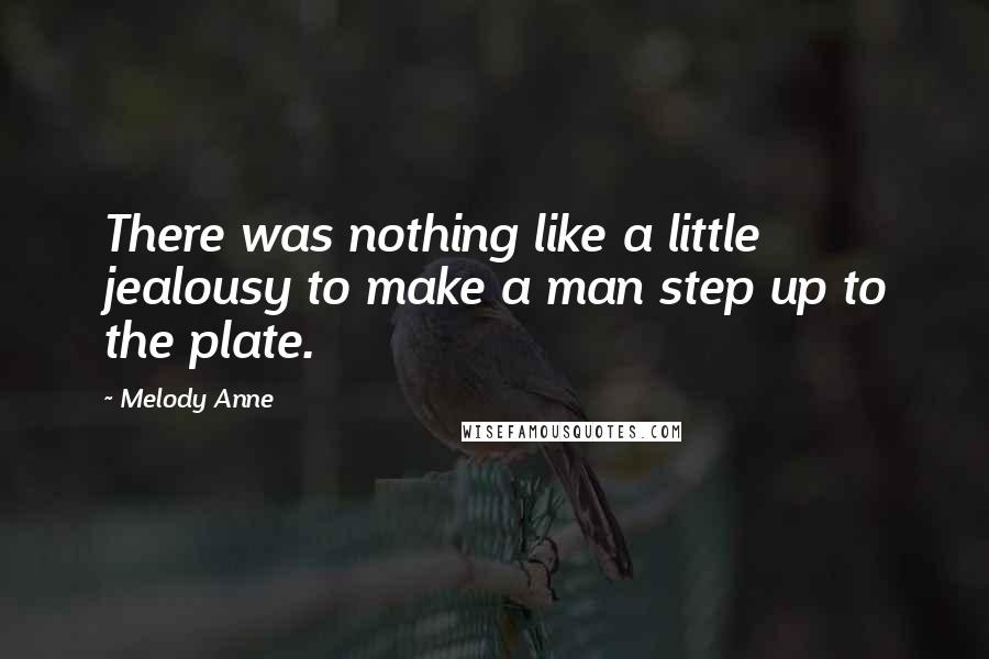 Melody Anne Quotes: There was nothing like a little jealousy to make a man step up to the plate.
