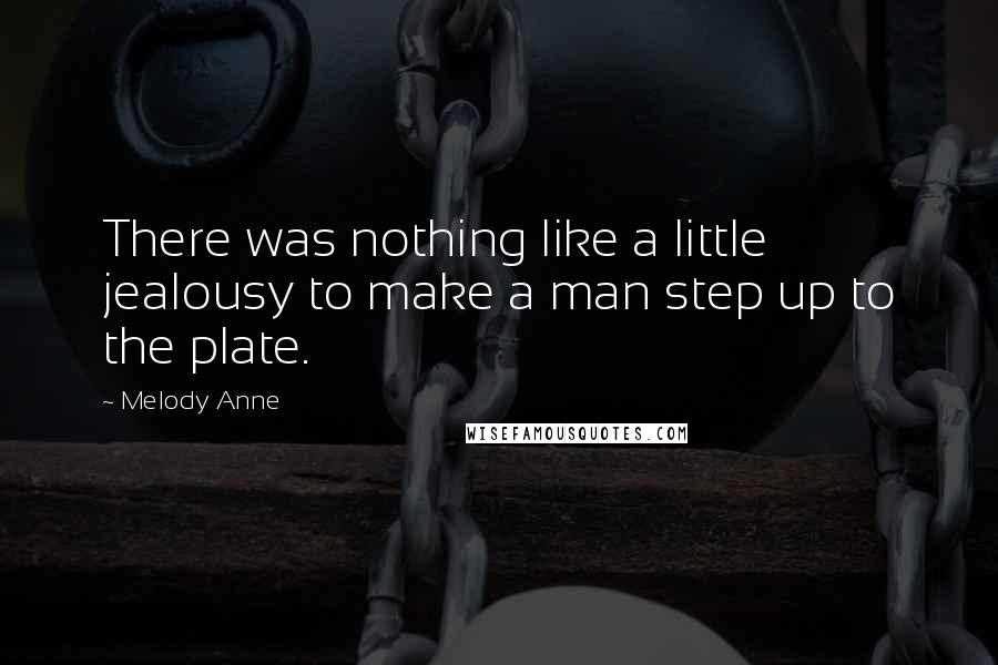Melody Anne Quotes: There was nothing like a little jealousy to make a man step up to the plate.