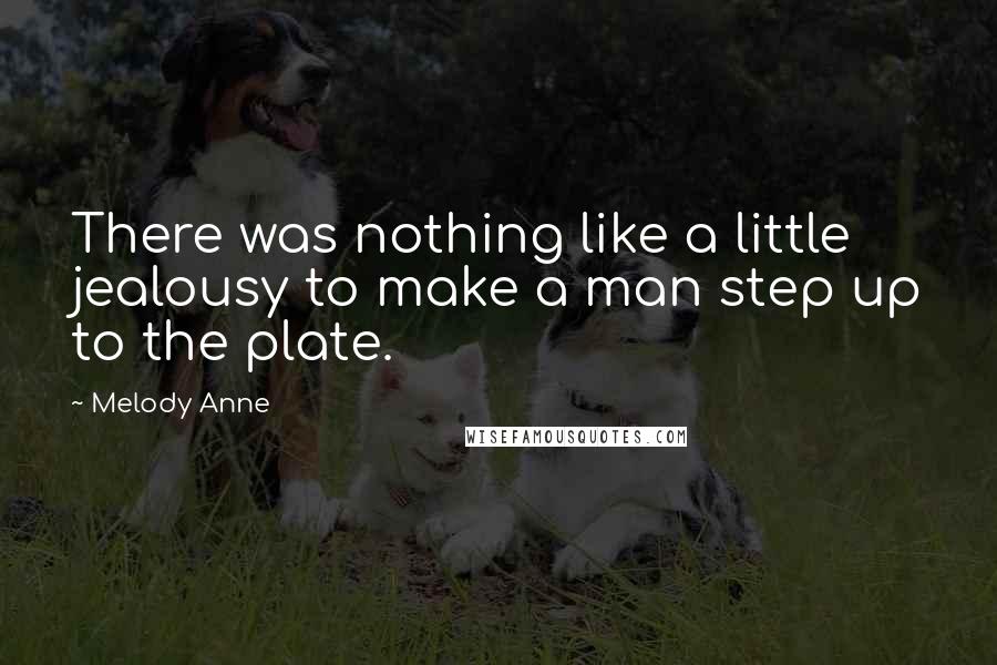 Melody Anne Quotes: There was nothing like a little jealousy to make a man step up to the plate.