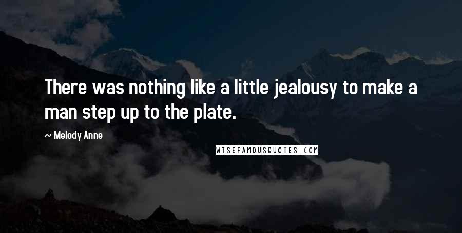 Melody Anne Quotes: There was nothing like a little jealousy to make a man step up to the plate.