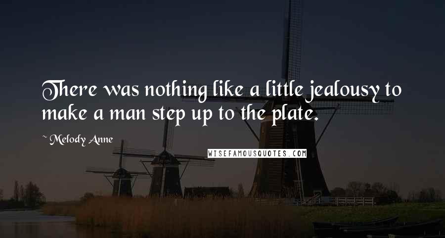Melody Anne Quotes: There was nothing like a little jealousy to make a man step up to the plate.