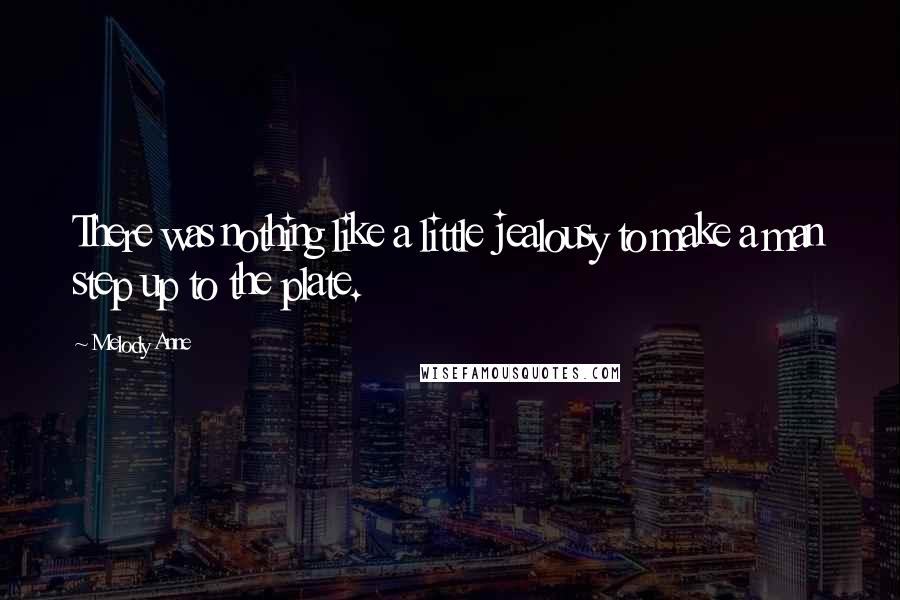 Melody Anne Quotes: There was nothing like a little jealousy to make a man step up to the plate.