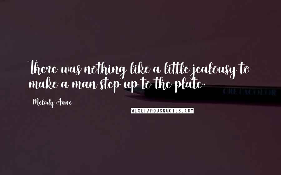 Melody Anne Quotes: There was nothing like a little jealousy to make a man step up to the plate.