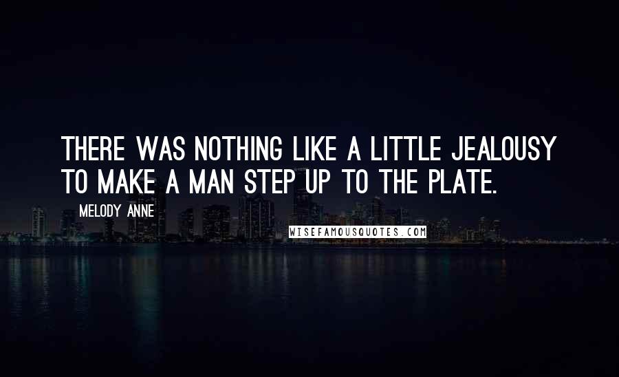 Melody Anne Quotes: There was nothing like a little jealousy to make a man step up to the plate.