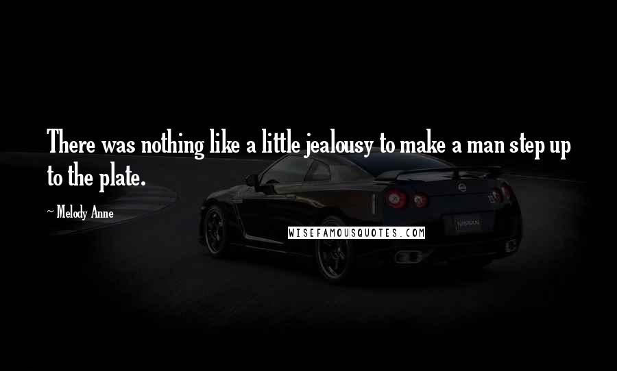 Melody Anne Quotes: There was nothing like a little jealousy to make a man step up to the plate.