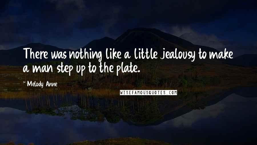Melody Anne Quotes: There was nothing like a little jealousy to make a man step up to the plate.