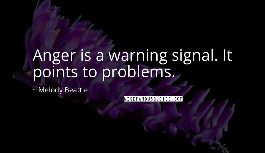 Melody Beattie Quotes: Anger is a warning signal. It points to problems.