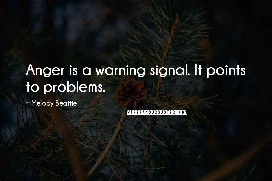 Melody Beattie Quotes: Anger is a warning signal. It points to problems.