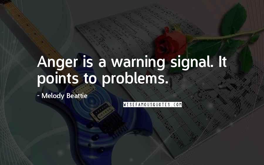 Melody Beattie Quotes: Anger is a warning signal. It points to problems.