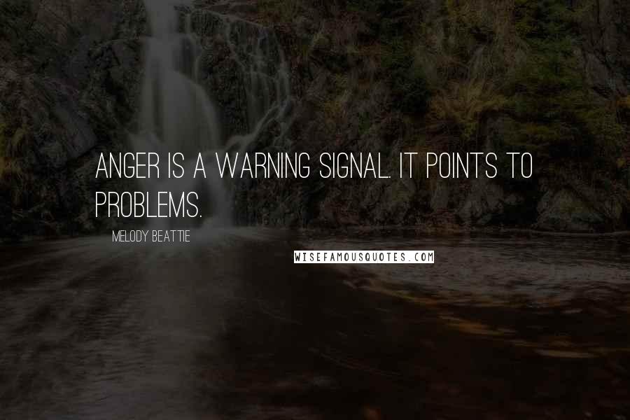 Melody Beattie Quotes: Anger is a warning signal. It points to problems.