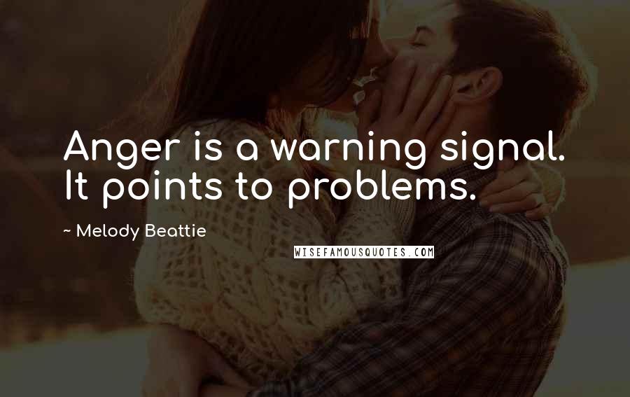 Melody Beattie Quotes: Anger is a warning signal. It points to problems.