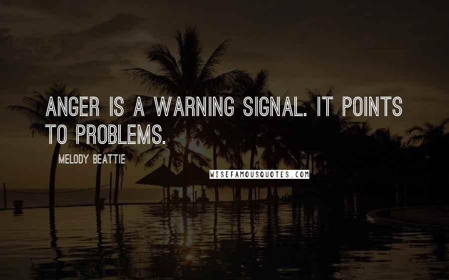 Melody Beattie Quotes: Anger is a warning signal. It points to problems.