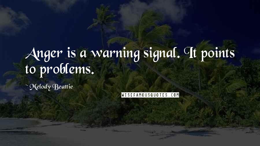 Melody Beattie Quotes: Anger is a warning signal. It points to problems.