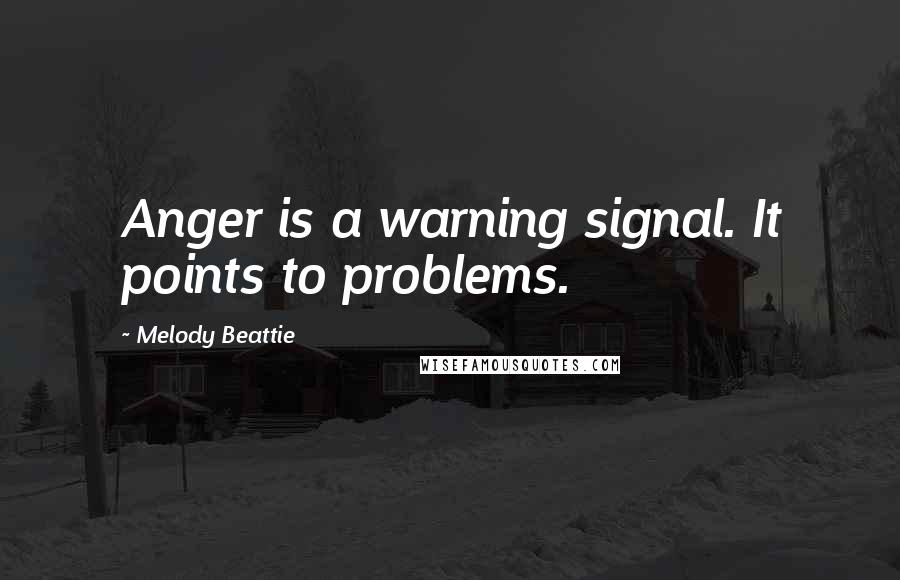 Melody Beattie Quotes: Anger is a warning signal. It points to problems.