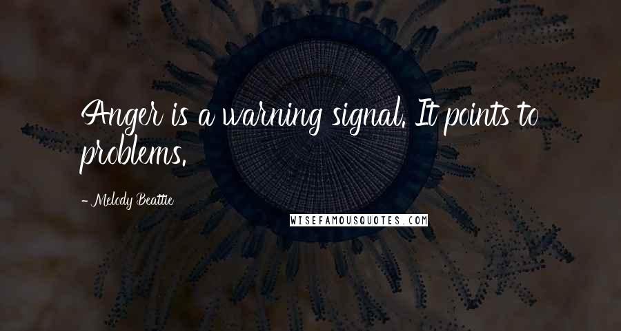 Melody Beattie Quotes: Anger is a warning signal. It points to problems.