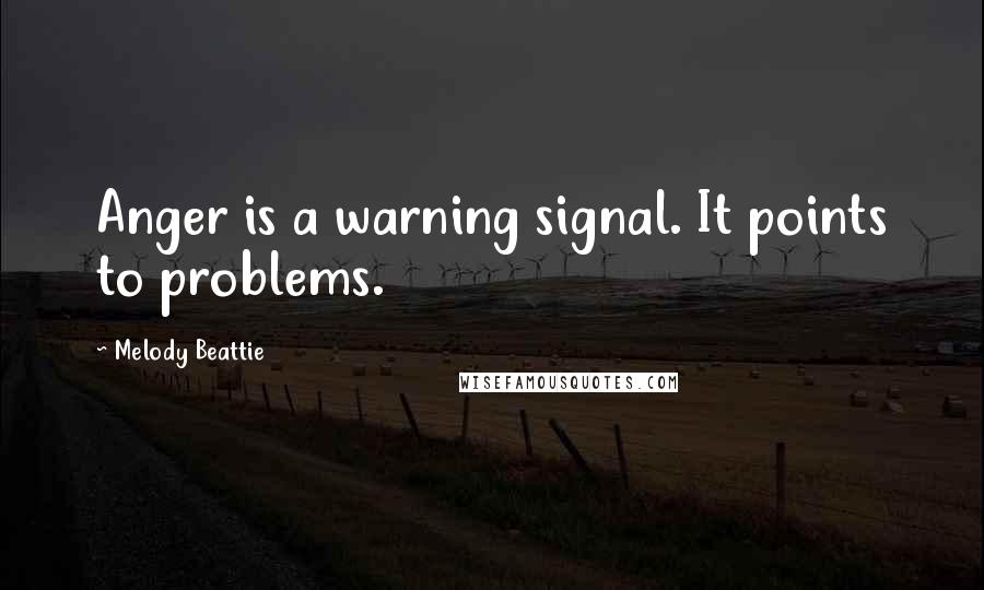 Melody Beattie Quotes: Anger is a warning signal. It points to problems.