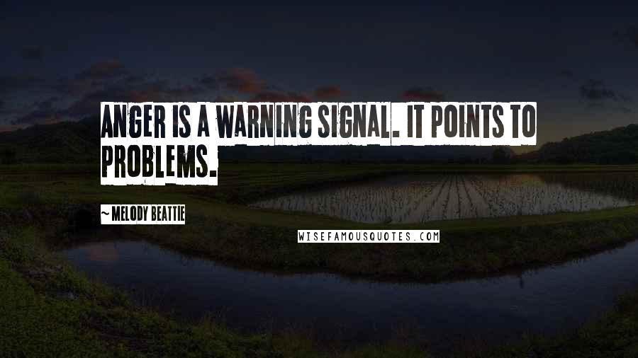 Melody Beattie Quotes: Anger is a warning signal. It points to problems.