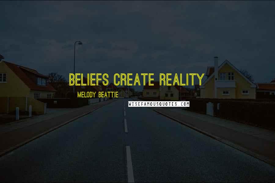 Melody Beattie Quotes: Beliefs create reality