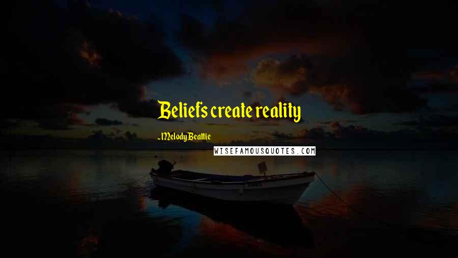 Melody Beattie Quotes: Beliefs create reality