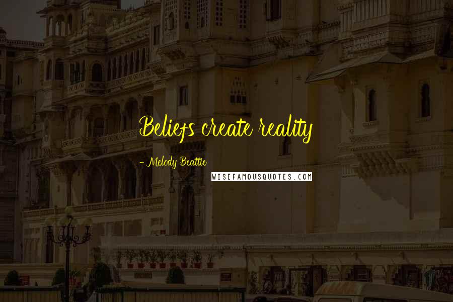 Melody Beattie Quotes: Beliefs create reality
