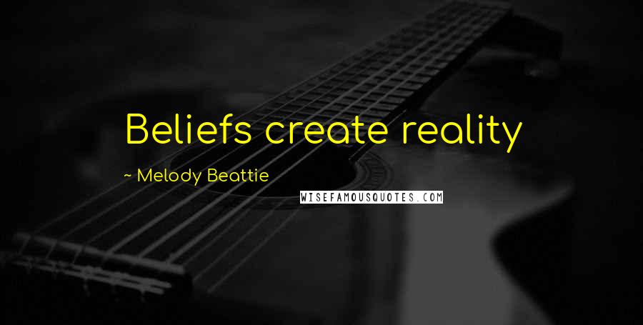 Melody Beattie Quotes: Beliefs create reality