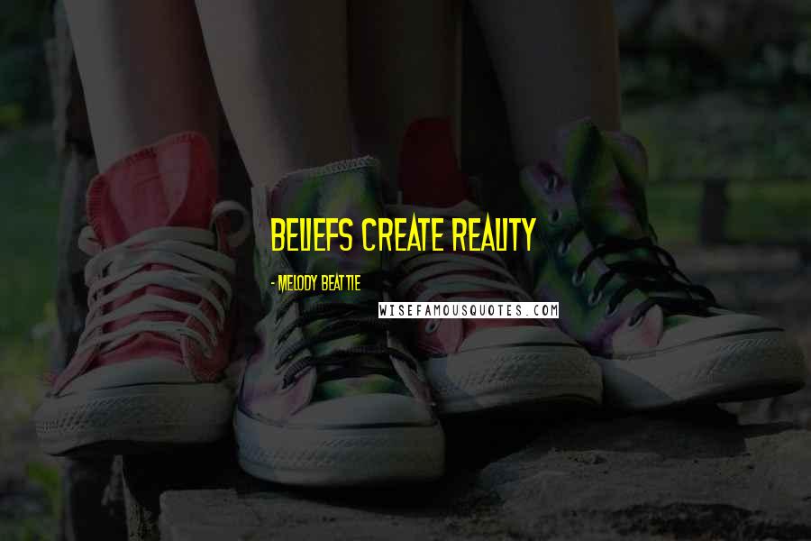 Melody Beattie Quotes: Beliefs create reality