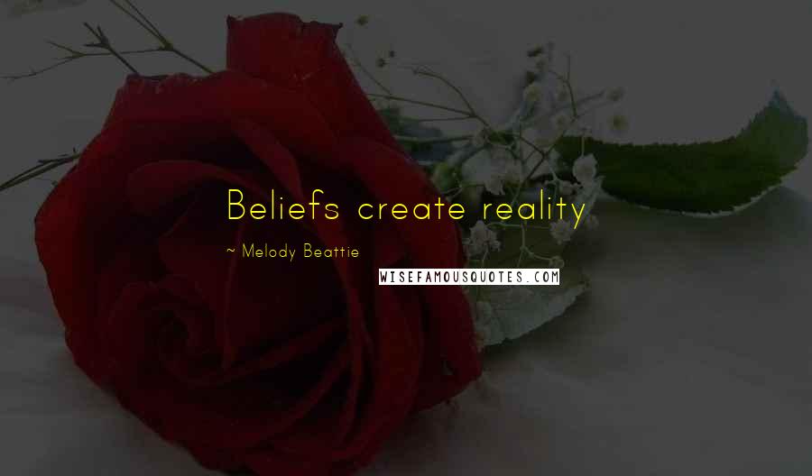 Melody Beattie Quotes: Beliefs create reality