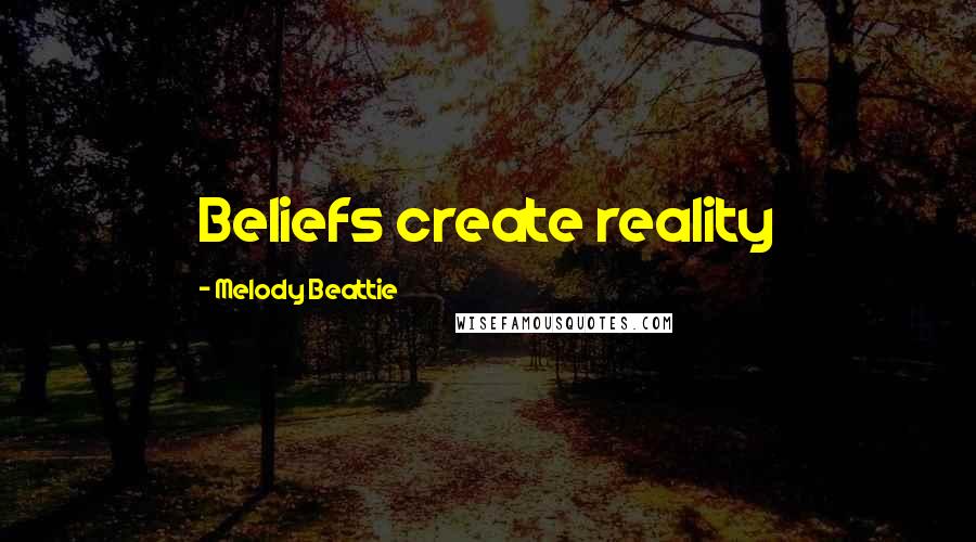 Melody Beattie Quotes: Beliefs create reality