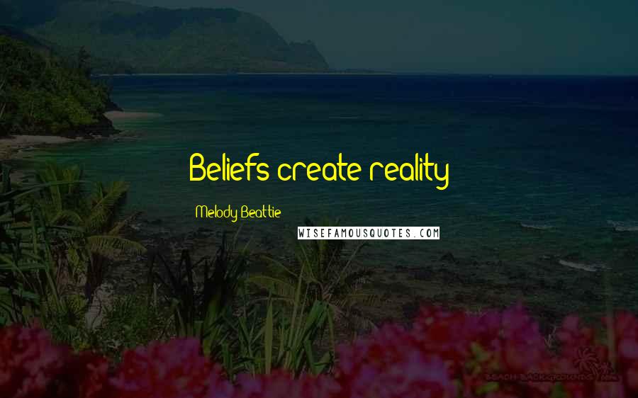Melody Beattie Quotes: Beliefs create reality