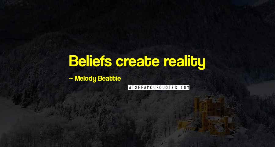 Melody Beattie Quotes: Beliefs create reality