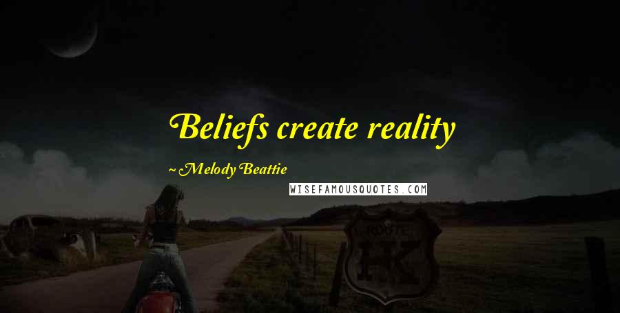Melody Beattie Quotes: Beliefs create reality