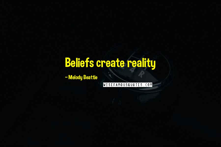 Melody Beattie Quotes: Beliefs create reality