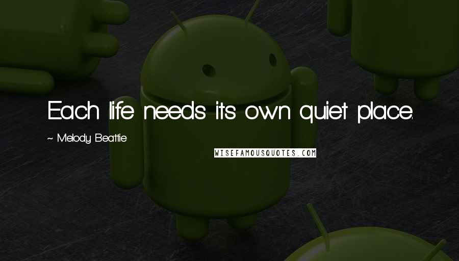 Melody Beattie Quotes: Each life needs its own quiet place.