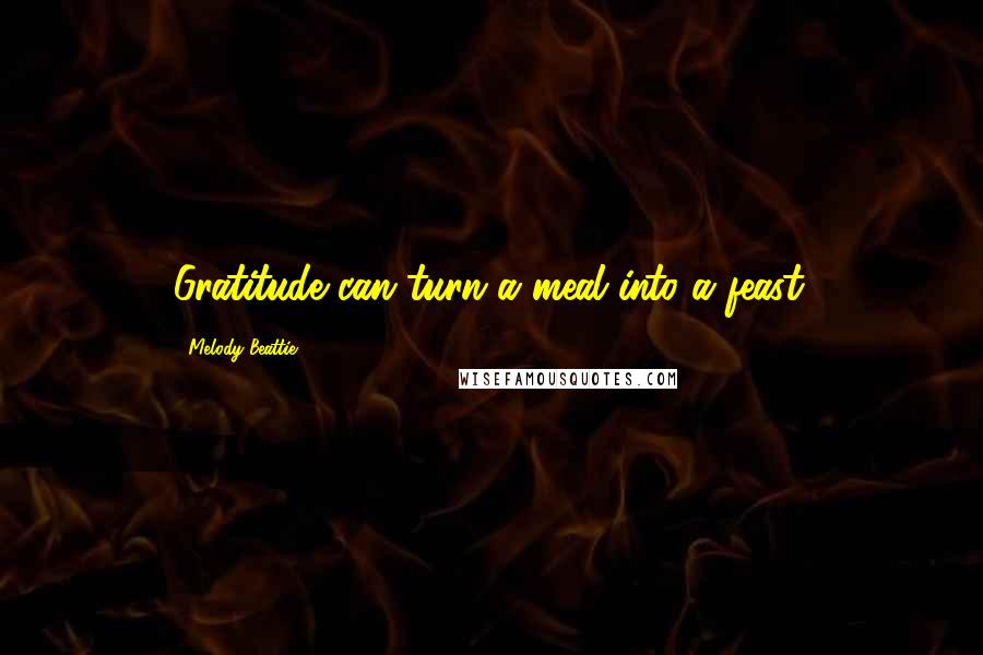 Melody Beattie Quotes: Gratitude can turn a meal into a feast.