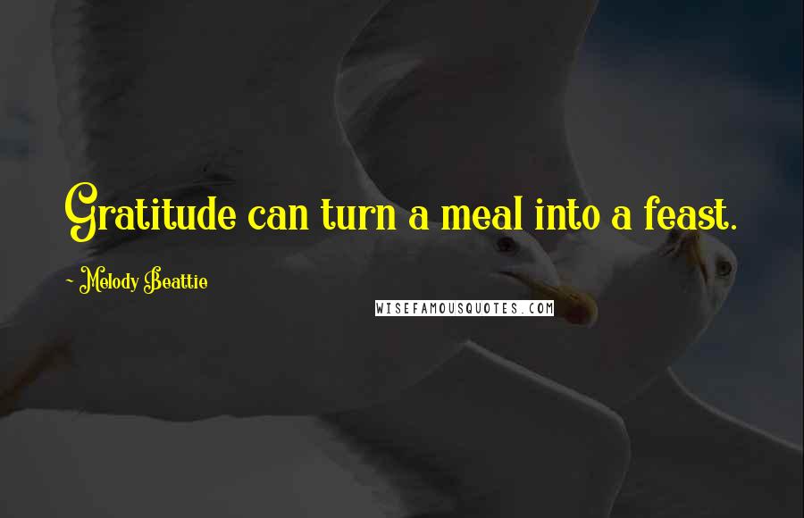 Melody Beattie Quotes: Gratitude can turn a meal into a feast.