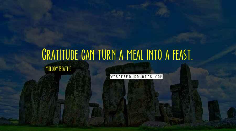 Melody Beattie Quotes: Gratitude can turn a meal into a feast.