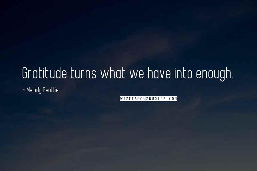 Melody Beattie Quotes: Gratitude turns what we have into enough.