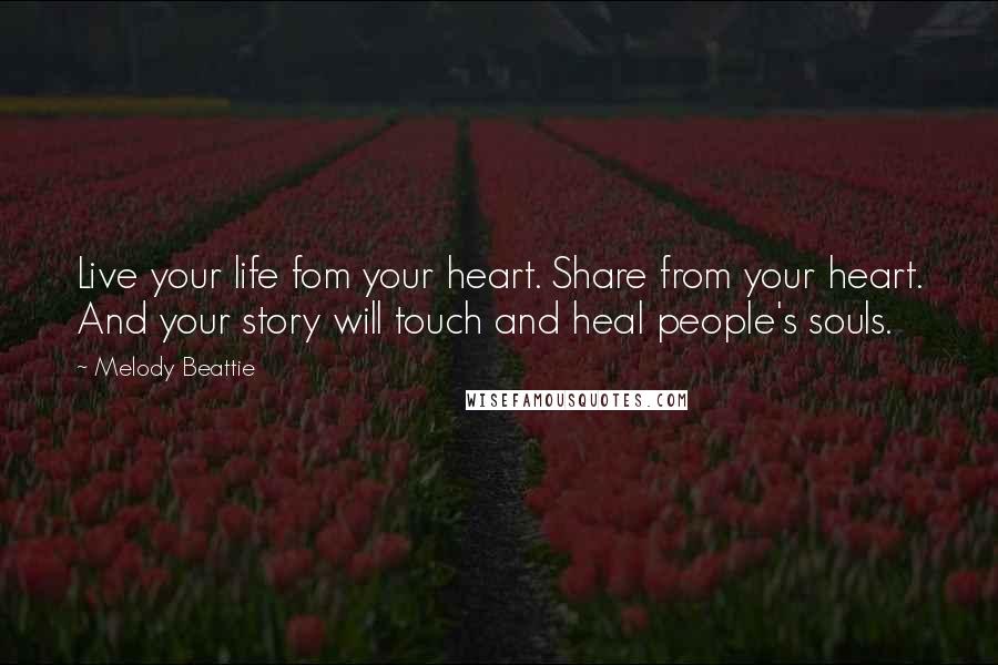 Melody Beattie Quotes: Live your life fom your heart. Share from your heart. And your story will touch and heal people's souls.