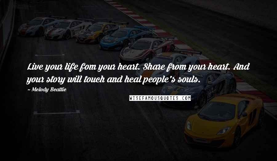 Melody Beattie Quotes: Live your life fom your heart. Share from your heart. And your story will touch and heal people's souls.