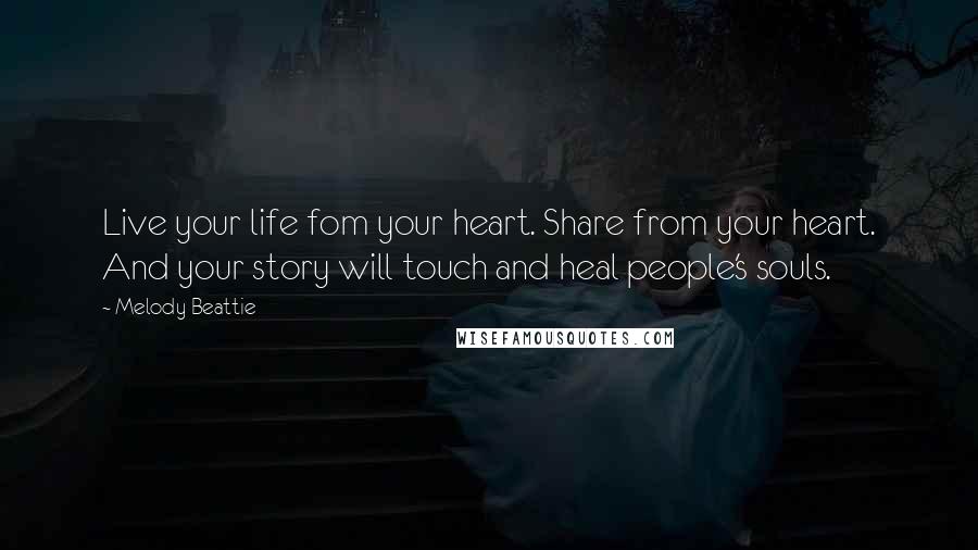 Melody Beattie Quotes: Live your life fom your heart. Share from your heart. And your story will touch and heal people's souls.