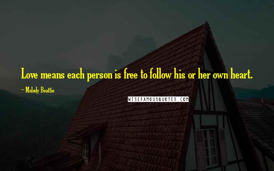 Melody Beattie Quotes: Love means each person is free to follow his or her own heart.