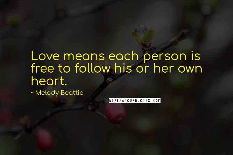 Melody Beattie Quotes: Love means each person is free to follow his or her own heart.