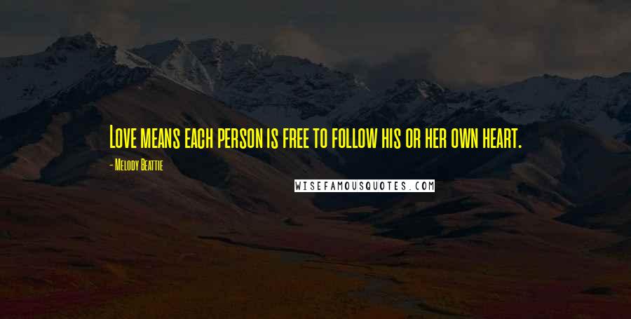 Melody Beattie Quotes: Love means each person is free to follow his or her own heart.