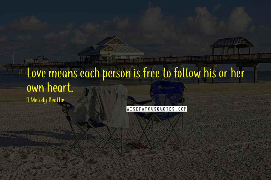 Melody Beattie Quotes: Love means each person is free to follow his or her own heart.