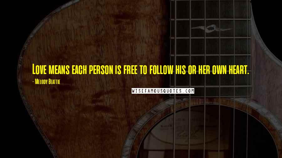 Melody Beattie Quotes: Love means each person is free to follow his or her own heart.