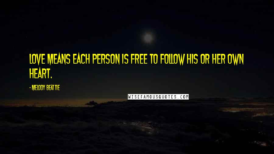Melody Beattie Quotes: Love means each person is free to follow his or her own heart.